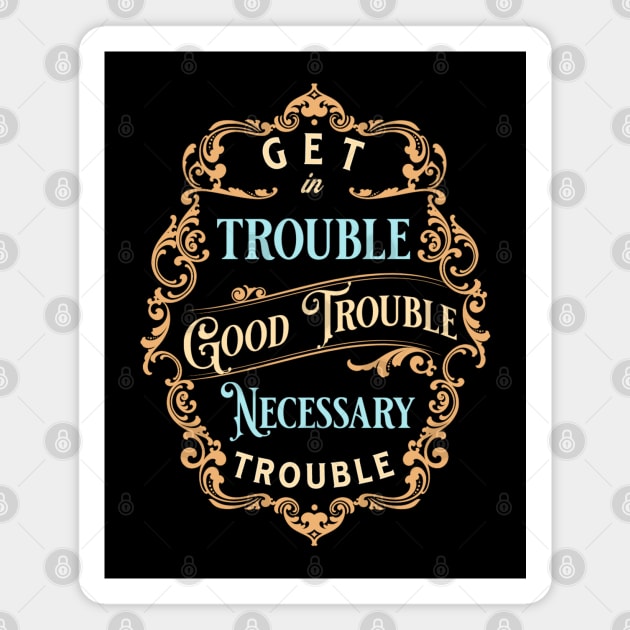 Get in Good Trouble Necessary Trouble Magnet by valentinahramov